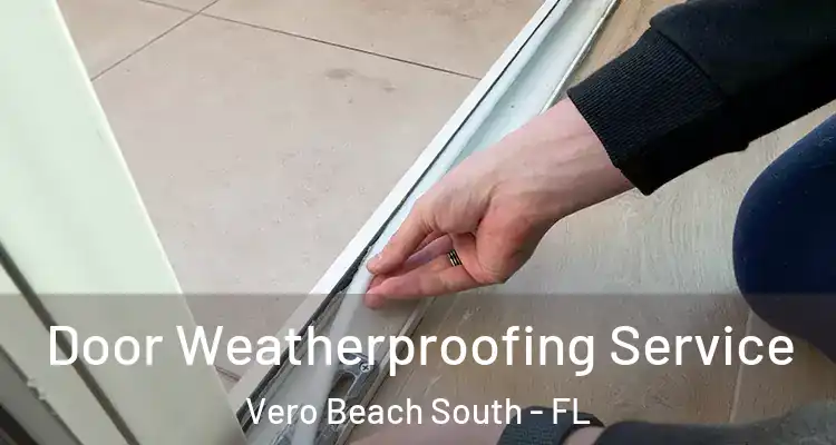 Door Weatherproofing Service Vero Beach South - FL