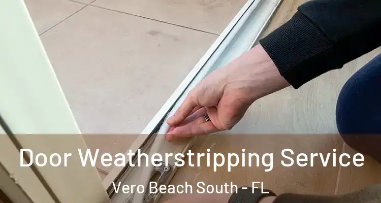 Door Weatherstripping Service Vero Beach South - FL