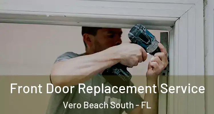 Front Door Replacement Service Vero Beach South - FL