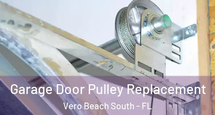 Garage Door Pulley Replacement Vero Beach South - FL