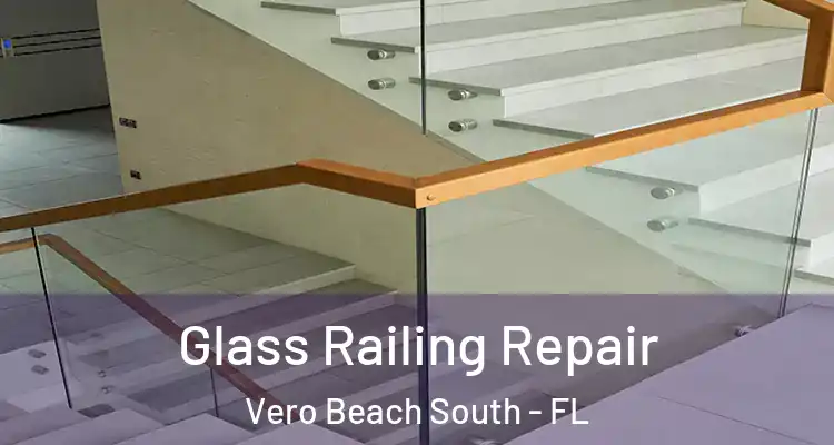 Glass Railing Repair Vero Beach South - FL