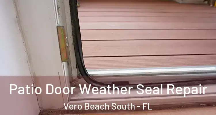 Patio Door Weather Seal Repair Vero Beach South - FL