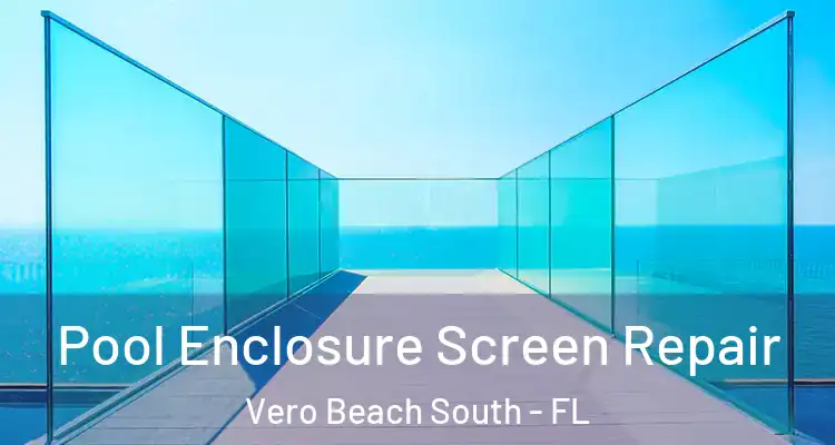 Pool Enclosure Screen Repair Vero Beach South - FL