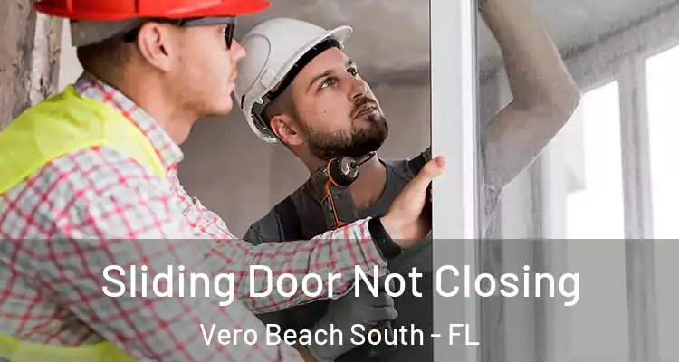 Sliding Door Not Closing Vero Beach South - FL