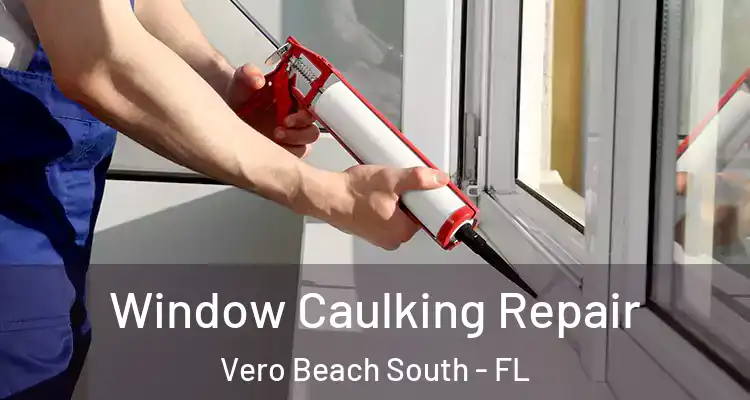 Window Caulking Repair Vero Beach South - FL