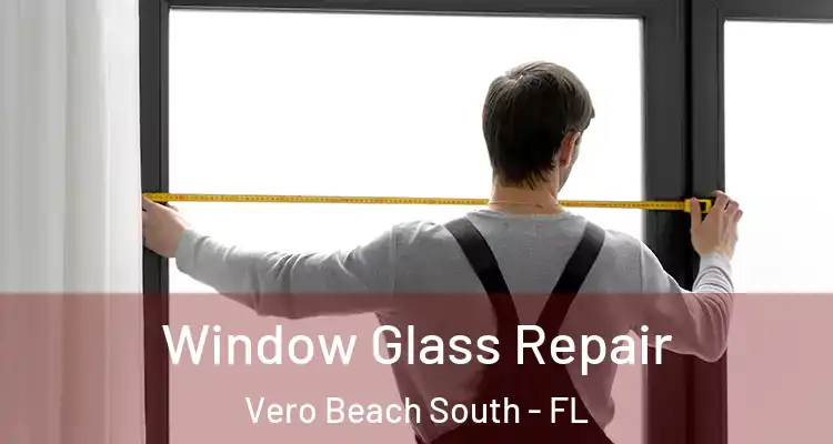 Window Glass Repair Vero Beach South - FL